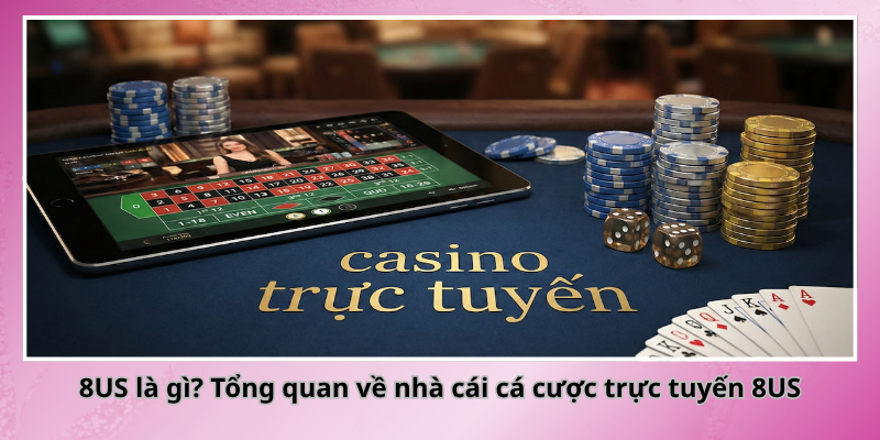 8US là gì? Tổng quan về nhà cái cá cược trực tuyến 8US