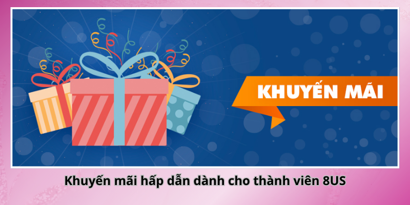 Khuyến mãi hấp dẫn dành cho thành viên 8US
