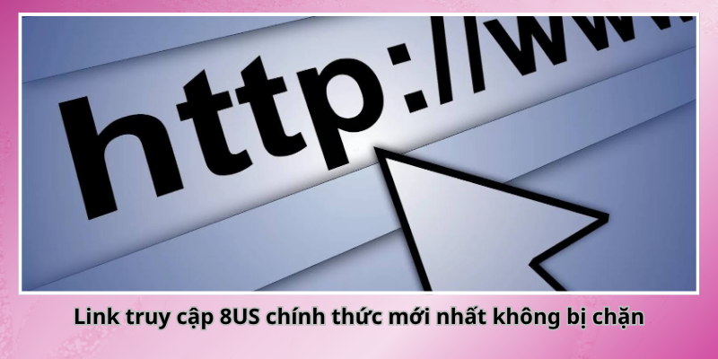 Link truy cập 8US chính thức mới nhất không bị chặn
